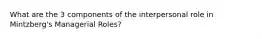 What are the 3 components of the interpersonal role in Mintzberg's Managerial Roles?