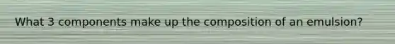 What 3 components make up the composition of an emulsion?