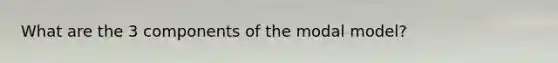 What are the 3 components of the modal model?