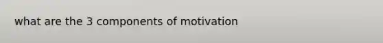 what are the 3 components of motivation