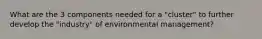 What are the 3 components needed for a "cluster" to further develop the "industry" of environmental management?