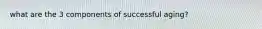 what are the 3 components of successful aging?