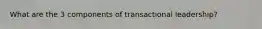 What are the 3 components of transactional leadership?