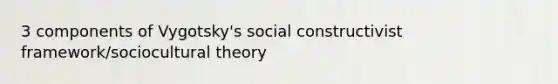 3 components of Vygotsky's social constructivist framework/sociocultural theory