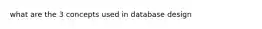 what are the 3 concepts used in database design