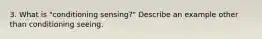 3. What is "conditioning sensing?" Describe an example other than conditioning seeing.