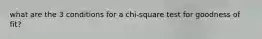 what are the 3 conditions for a chi-square test for goodness of fit?