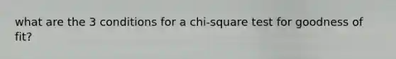 what are the 3 conditions for a chi-square test for goodness of fit?