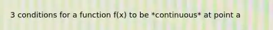 3 conditions for a function f(x) to be *continuous* at point a