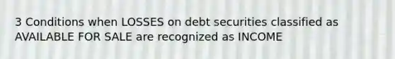 3 Conditions when LOSSES on debt securities classified as AVAILABLE FOR SALE are recognized as INCOME