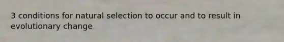 3 conditions for natural selection to occur and to result in evolutionary change