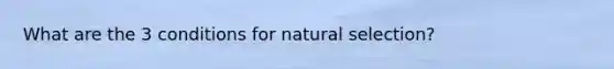 What are the 3 conditions for natural selection?