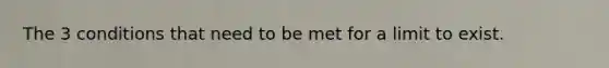 The 3 conditions that need to be met for a limit to exist.