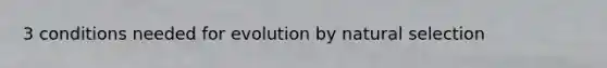 3 conditions needed for evolution by natural selection