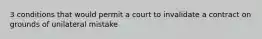 3 conditions that would permit a court to invalidate a contract on grounds of unilateral mistake