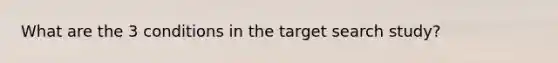 What are the 3 conditions in the target search study?