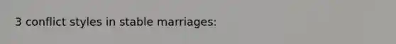 3 conflict styles in stable marriages: