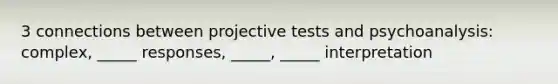 3 connections between projective tests and psychoanalysis: complex, _____ responses, _____, _____ interpretation