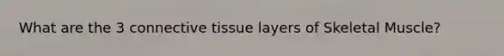 What are the 3 <a href='https://www.questionai.com/knowledge/kYDr0DHyc8-connective-tissue' class='anchor-knowledge'>connective tissue</a> layers of Skeletal Muscle?