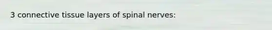 3 <a href='https://www.questionai.com/knowledge/kYDr0DHyc8-connective-tissue' class='anchor-knowledge'>connective tissue</a> layers of <a href='https://www.questionai.com/knowledge/kyBL1dWgAx-spinal-nerves' class='anchor-knowledge'>spinal nerves</a>: