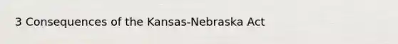 3 Consequences of the Kansas-Nebraska Act