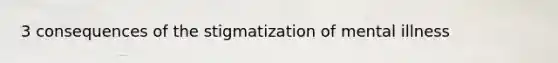 3 consequences of the stigmatization of mental illness