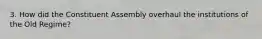 3. How did the Constituent Assembly overhaul the institutions of the Old Regime?