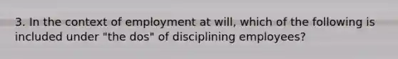 3. In the context of employment at will, which of the following is included under "the dos" of disciplining employees?