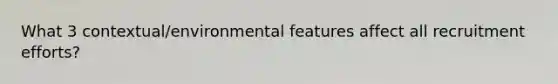 What 3 contextual/environmental features affect all recruitment efforts?