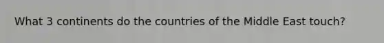 What 3 continents do the countries of the Middle East touch?