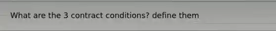 What are the 3 contract conditions? define them