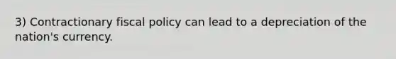 3) Contractionary fiscal policy can lead to a depreciation of the nation's currency.