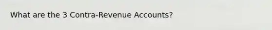 What are the 3 Contra-Revenue Accounts?