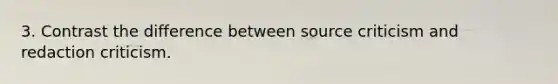 3. Contrast the difference between source criticism and redaction criticism.