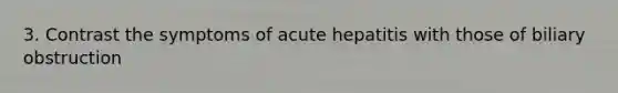 3. Contrast the symptoms of acute hepatitis with those of biliary obstruction