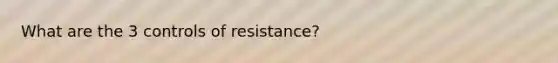 What are the 3 controls of resistance?