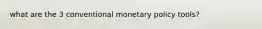 what are the 3 conventional monetary policy tools?