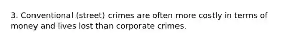 3. Conventional (street) crimes are often more costly in terms of money and lives lost than corporate crimes.