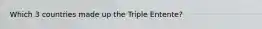 Which 3 countries made up the Triple Entente?