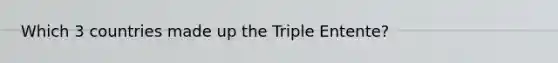 Which 3 countries made up the Triple Entente?