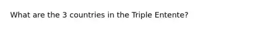 What are the 3 countries in the Triple Entente?