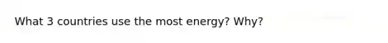 What 3 countries use the most energy? Why?