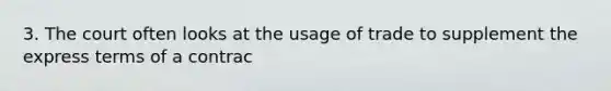3. The court often looks at the usage of trade to supplement the express terms of a contrac