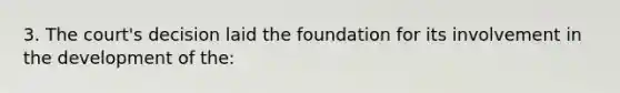 3. The court's decision laid the foundation for its involvement in the development of the: