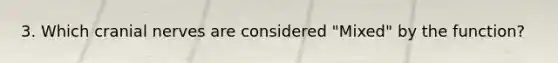 3. Which cranial nerves are considered "Mixed" by the function?