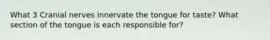 What 3 Cranial nerves innervate the tongue for taste? What section of the tongue is each responsible for?