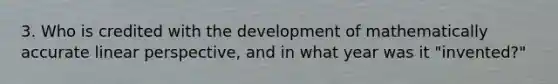 3. Who is credited with the development of mathematically accurate linear perspective, and in what year was it "invented?"
