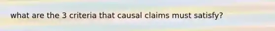 what are the 3 criteria that causal claims must satisfy?