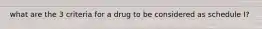 what are the 3 criteria for a drug to be considered as schedule I?