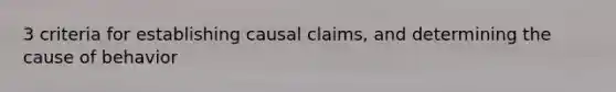 3 criteria for establishing causal claims, and determining the cause of behavior